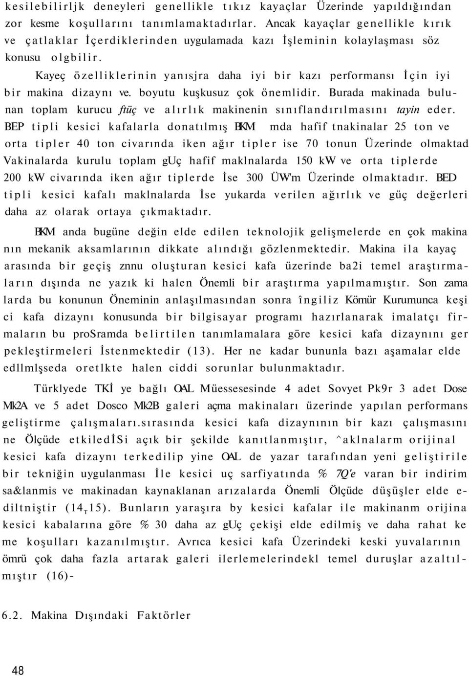 Kayeç özelliklerinin yanısjra daha iyi bir kazı performansı İçin iyi bir makina dizaynı ve. boyutu kuşkusuz çok önemlidir.