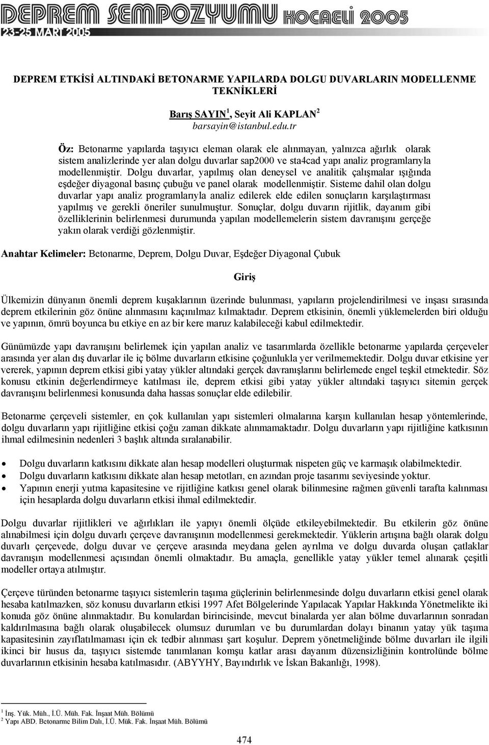 Dolgu duvarlar, yapılmış olan deneysel ve analitik çalışmalar ışığında eşdeğer diyagonal basınç çubuğu ve panel olarak modellenmiştir.