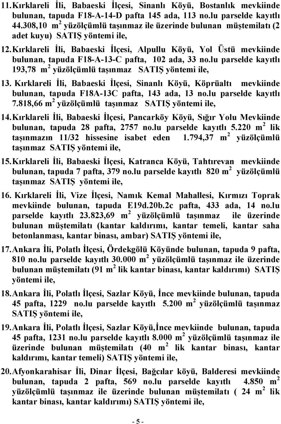 Kırklareli İli, Babaeski İlçesi, Alpullu Köyü, Yol Üstü mevkiinde bulunan, tapuda F18-A-13-C pafta, 102 ada, 33 no.lu parselde kayıtlı 193,78 m 2 yüzölçümlü taşınmaz SATIŞ yöntemi 13.