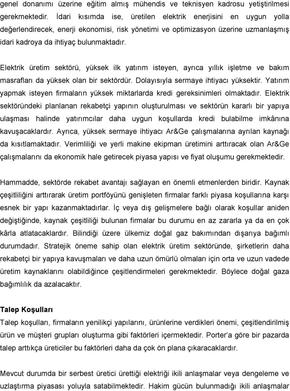 Elektrik üretim sektörü, yüksek ilk yatırım isteyen, ayrıca yıllık işletme ve bakım masrafları da yüksek olan bir sektördür. Dolayısıyla sermaye ihtiyacı yüksektir.