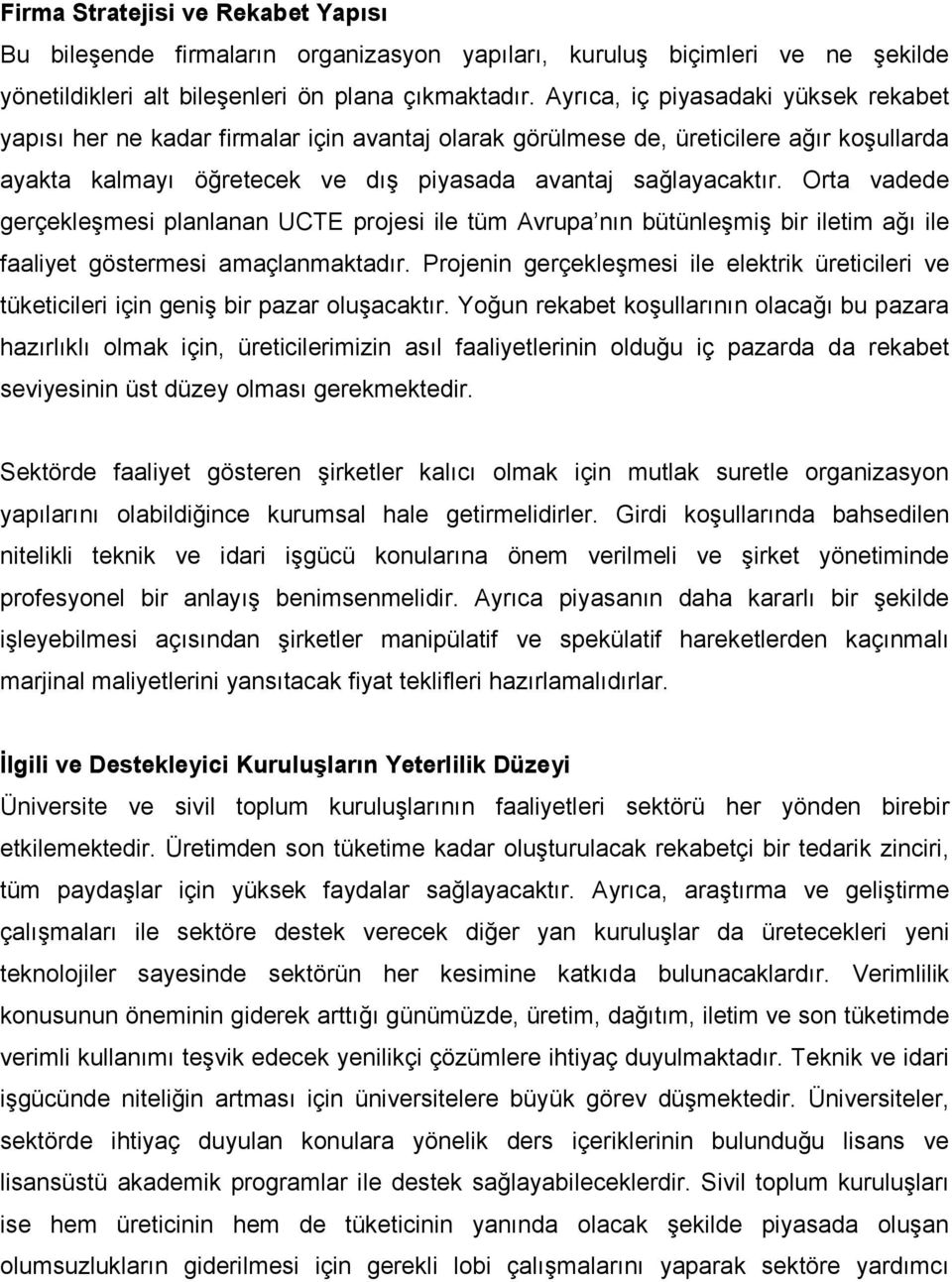 Orta vadede gerçekleşmesi planlanan UCTE projesi ile tüm Avrupa nın bütünleşmiş bir iletim ağı ile faaliyet göstermesi amaçlanmaktadır.