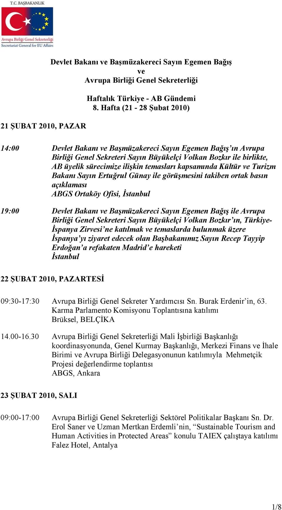 kapsamında Kültür ve Turizm Bakanı Sayın Ertuğrul Günay ile görüşmesini takiben ortak basın açıklaması ABGS Ortaköy Ofisi, İstanbul 19:00 Devlet Bakanı ve Başmüzakereci Sayın Egemen Bağış ile Avrupa