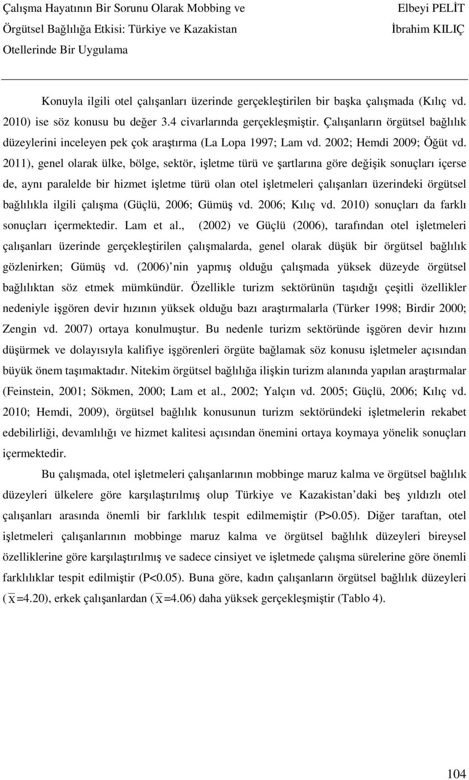 2011), genel olarak ülke, bölge, sektör, işletme türü ve şartlarına göre değişik sonuçları içerse de, aynı paralelde bir hizmet işletme türü olan otel işletmeleri çalışanları üzerindeki örgütsel