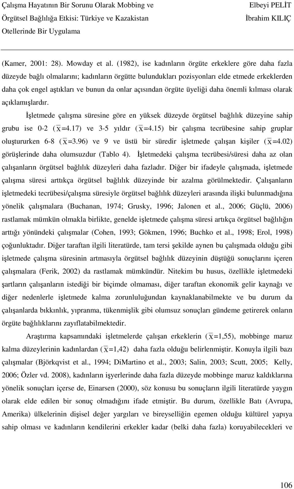 açısından örgüte üyeliği daha önemli kılması olarak açıklamışlardır. İşletmede çalışma süresine göre en yüksek düzeyde örgütsel bağlılık düzeyine sahip grubu ise 0-2 ( Χ=4.17) ve 3-5 yıldır ( Χ=4.