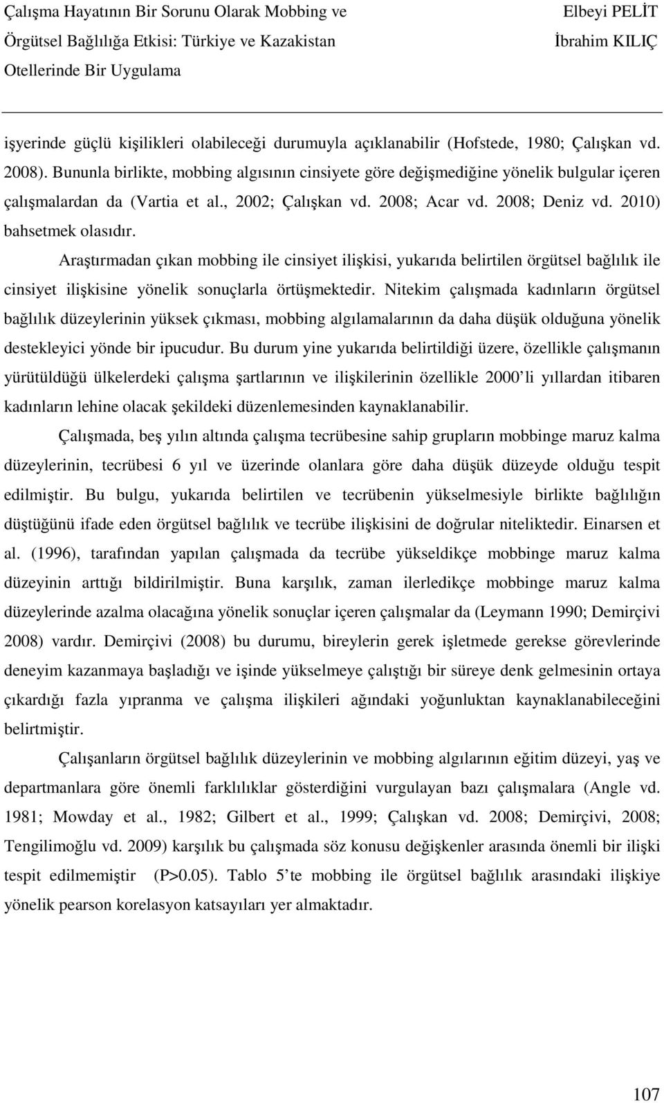 Araştırmadan çıkan mobbing ile cinsiyet ilişkisi, yukarıda belirtilen örgütsel bağlılık ile cinsiyet ilişkisine yönelik sonuçlarla örtüşmektedir.