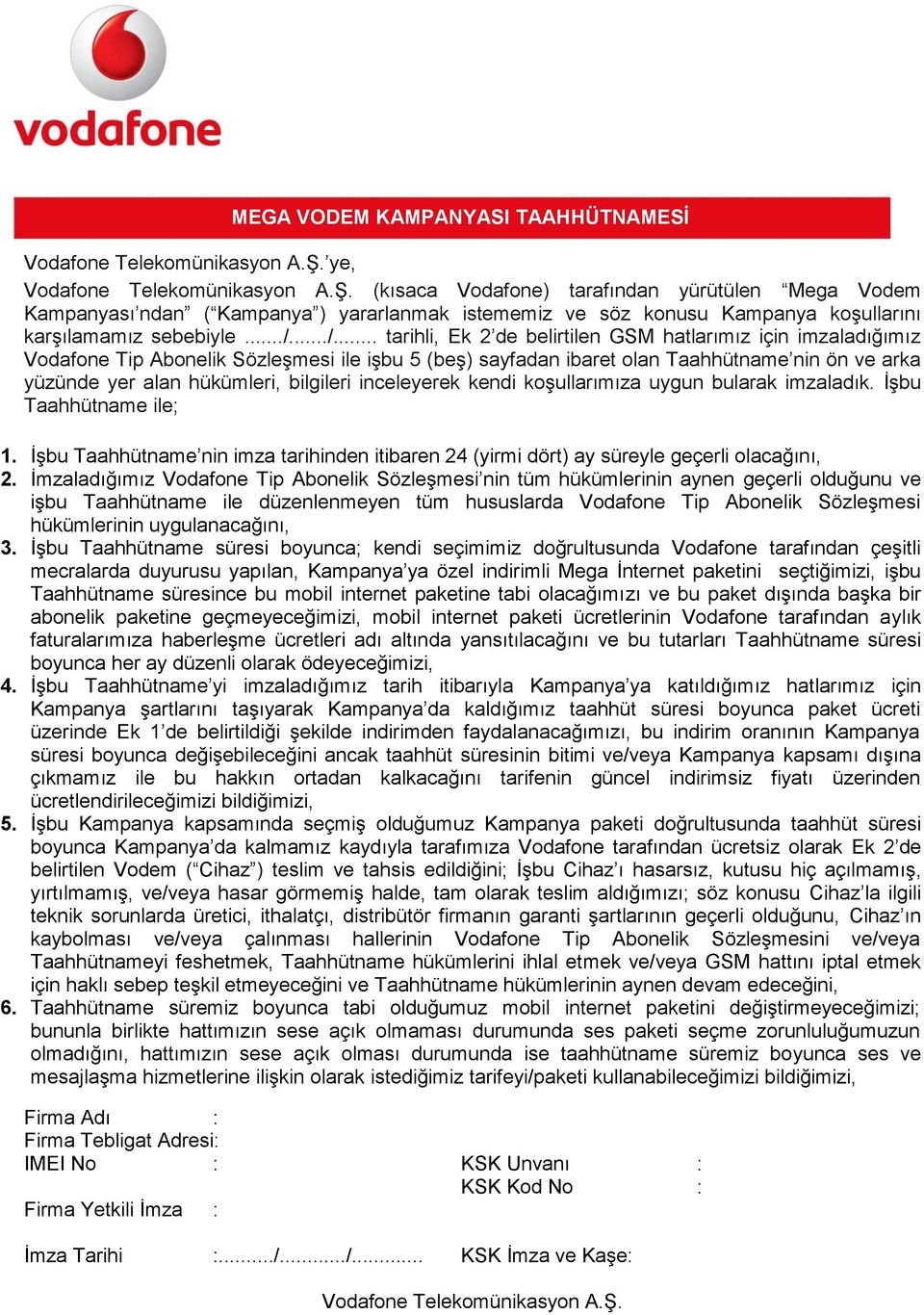 bilgileri inceleyerek kendi koşullarımıza uygun bularak imzaladık. İşbu Taahhütname ile; 1. İşbu Taahhütname nin imza tarihinden itibaren 24 (yirmi dört) ay süreyle geçerli olacağını, 2.