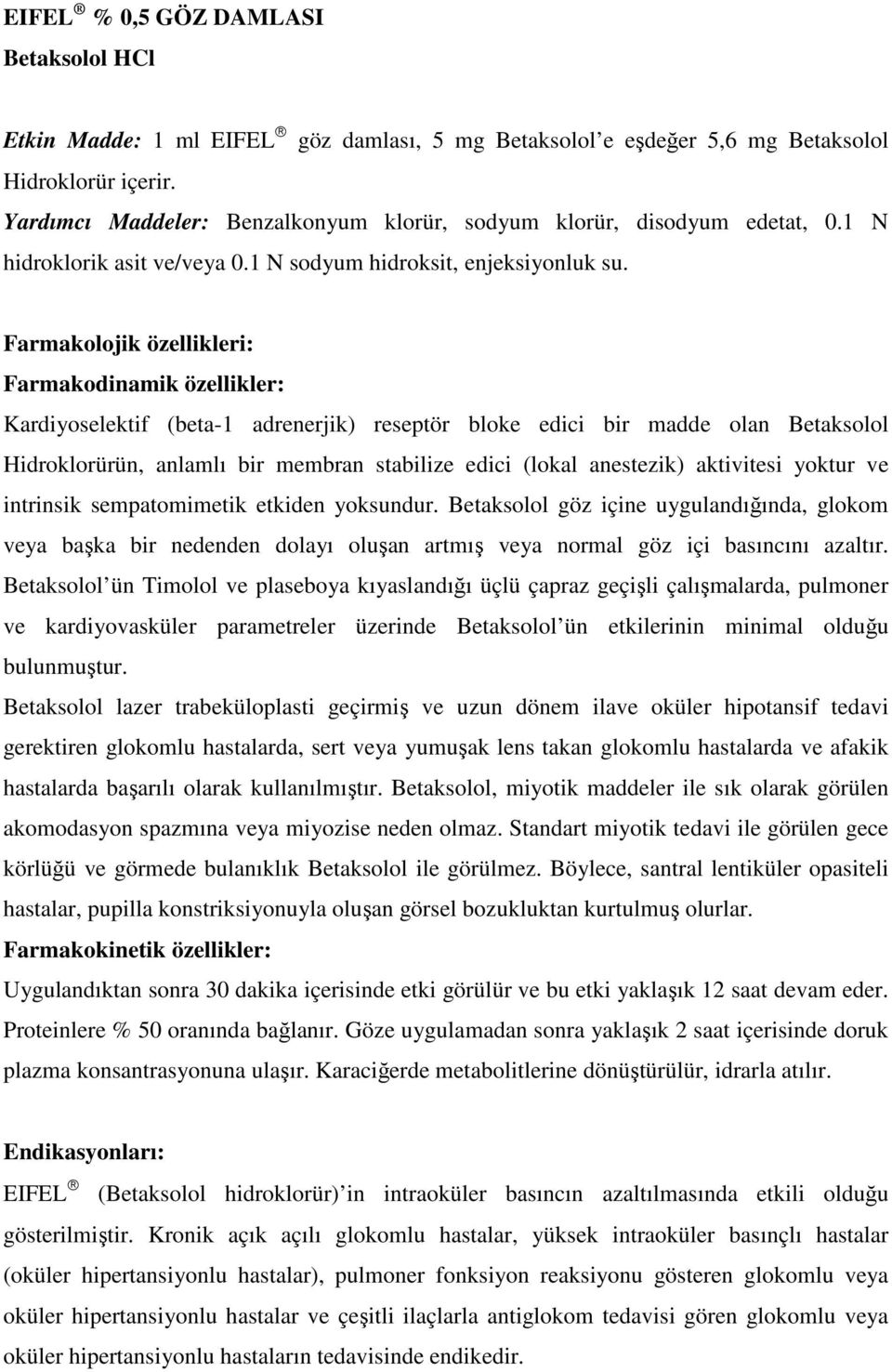 Farmakolojik özellikleri: Farmakodinamik özellikler: Kardiyoselektif (beta-1 adrenerjik) reseptör bloke edici bir madde olan Betaksolol Hidroklorürün, anlamlı bir membran stabilize edici (lokal