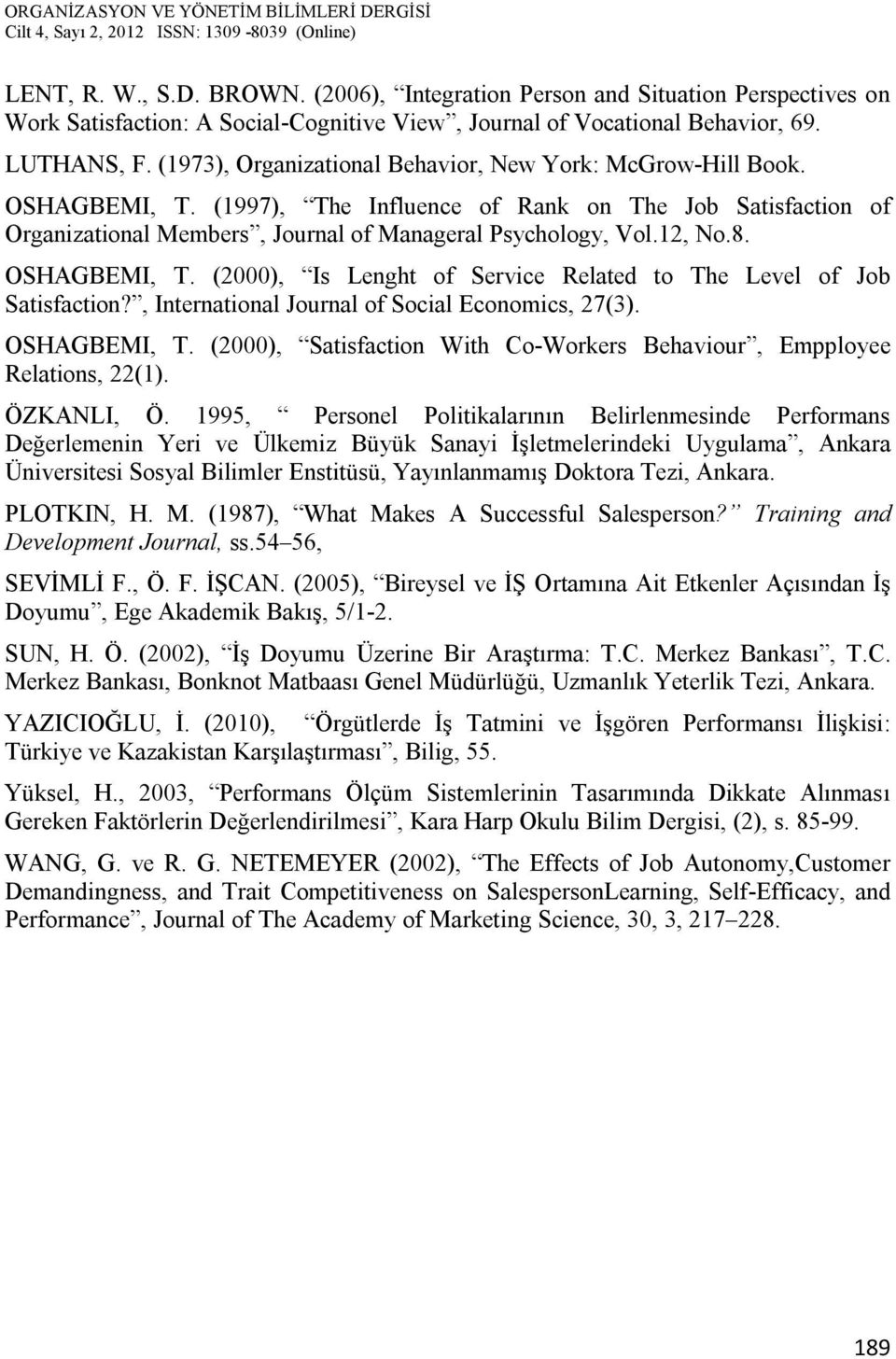 8. OSHAGBEMI, T. (2000), Is Lenght of Service Related to The Level of Job Satisfaction?, International Journal of Social Economics, 27(3). OSHAGBEMI, T. (2000), Satisfaction With Co-Workers Behaviour, Empployee Relations, 22(1).