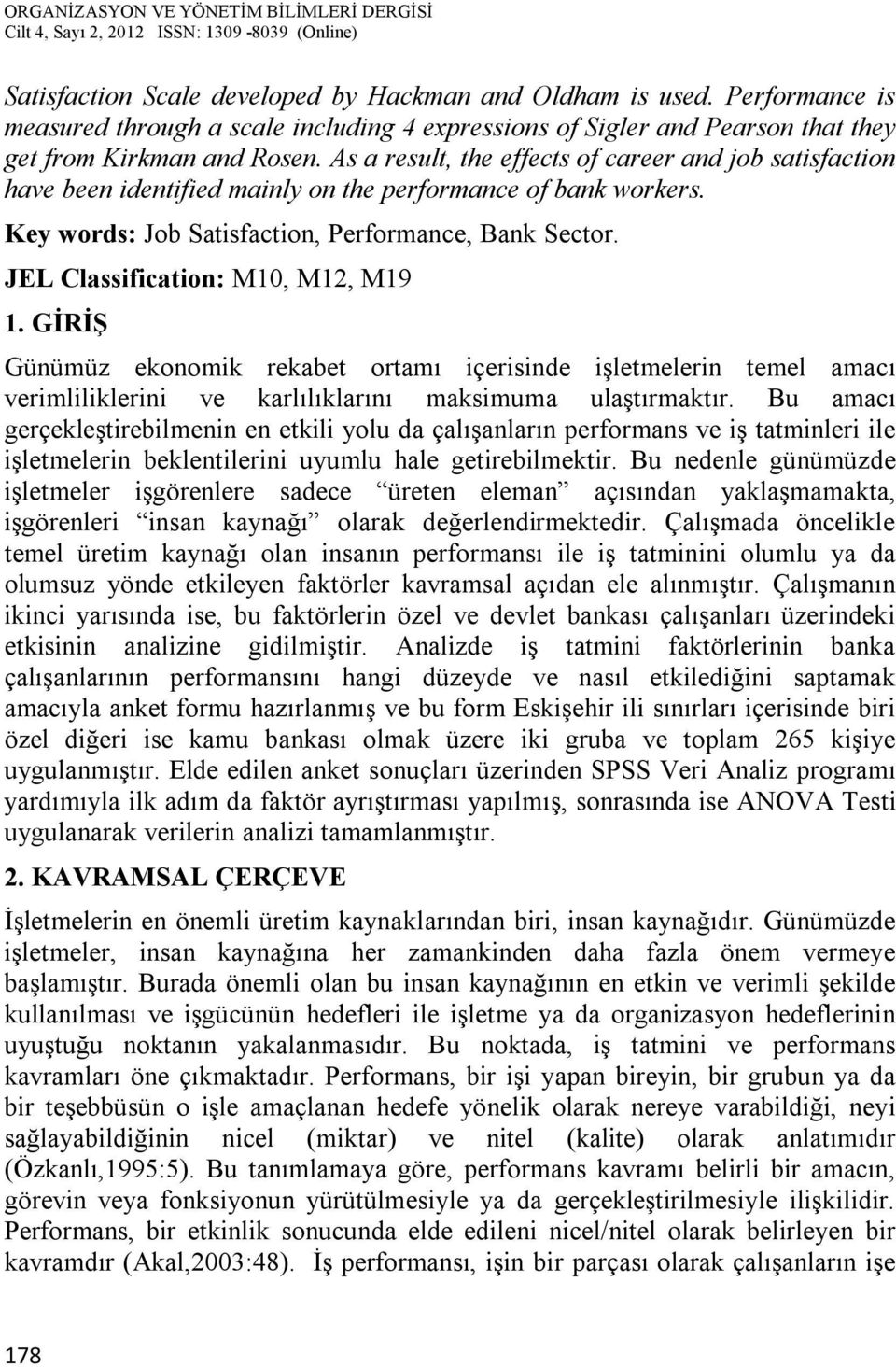 JEL Classification: M10, M12, M19 1. GİRİŞ Günümüz ekonomik rekabet ortamı içerisinde işletmelerin temel amacı verimliliklerini ve karlılıklarını maksimuma ulaştırmaktır.