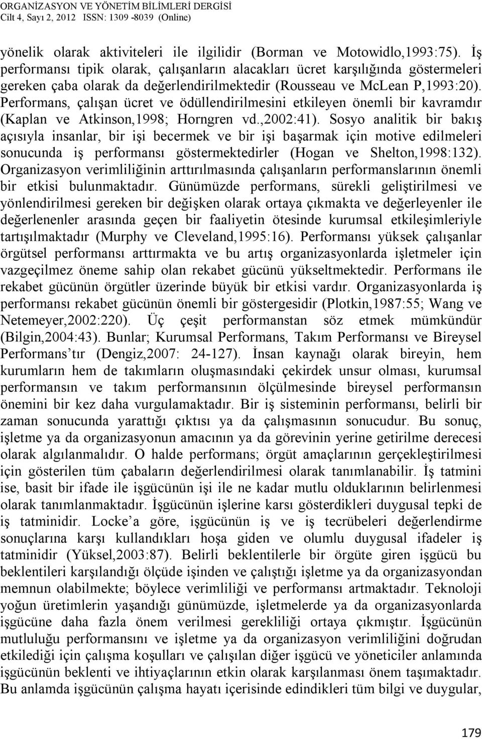 Performans, çalışan ücret ve ödüllendirilmesini etkileyen önemli bir kavramdır (Kaplan ve Atkinson,1998; Horngren vd.,2002:41).