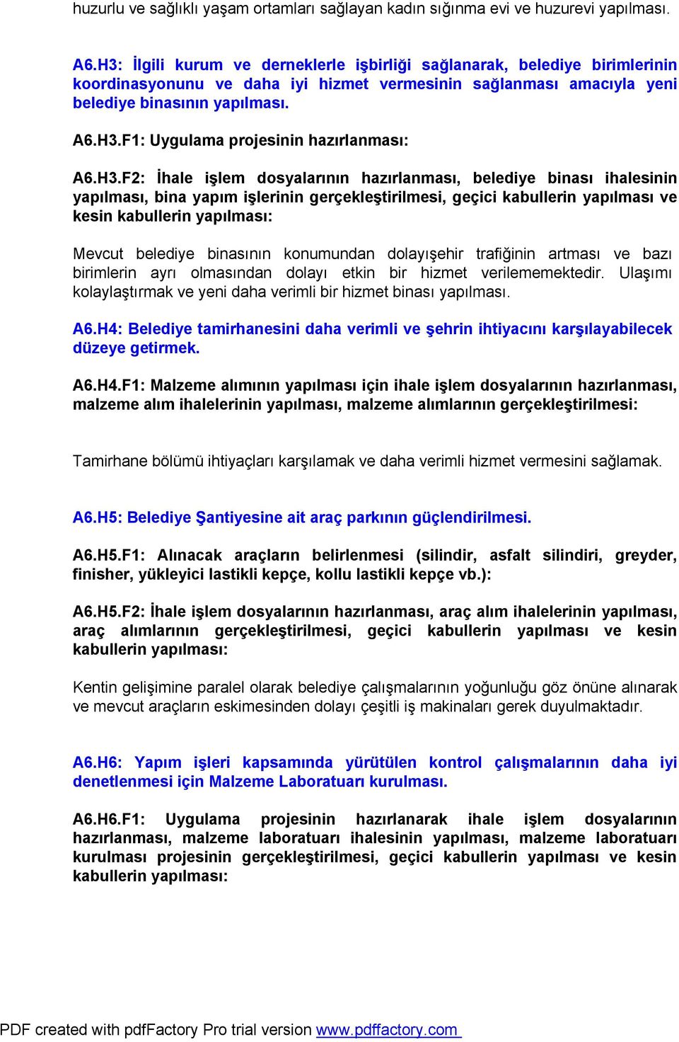 H3.F2: İhale işlem dosyalarının hazırlanması, belediye binası ihalesinin yapılması, bina yapım işlerinin gerçekleştirilmesi, geçici kabullerin yapılması ve kesin Mevcut belediye binasının konumundan