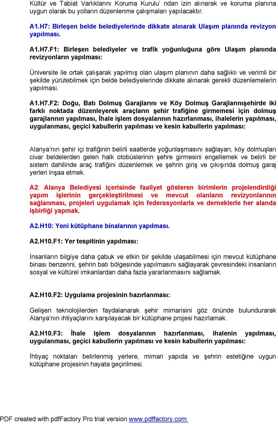 ile ortak çalışarak yapılmış olan ulaşım planının daha sağlıklı ve verimli bir şekilde yürütebilmek için belde belediyelerinde dikkate alınarak gerekli düzenlemelerin yapılması. A1.H7.