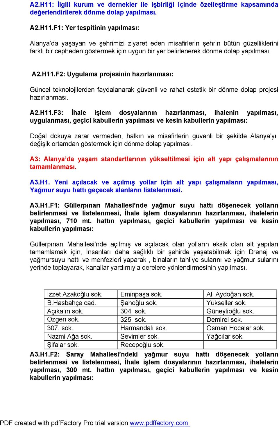 F1: Yer tespitinin yapılması: Alanya da yaşayan ve şehrimizi ziyaret eden misafirlerin şehrin bütün güzelliklerini farklı bir cepheden göstermek için uygun bir yer belirlenerek dönme dolap yapılması.