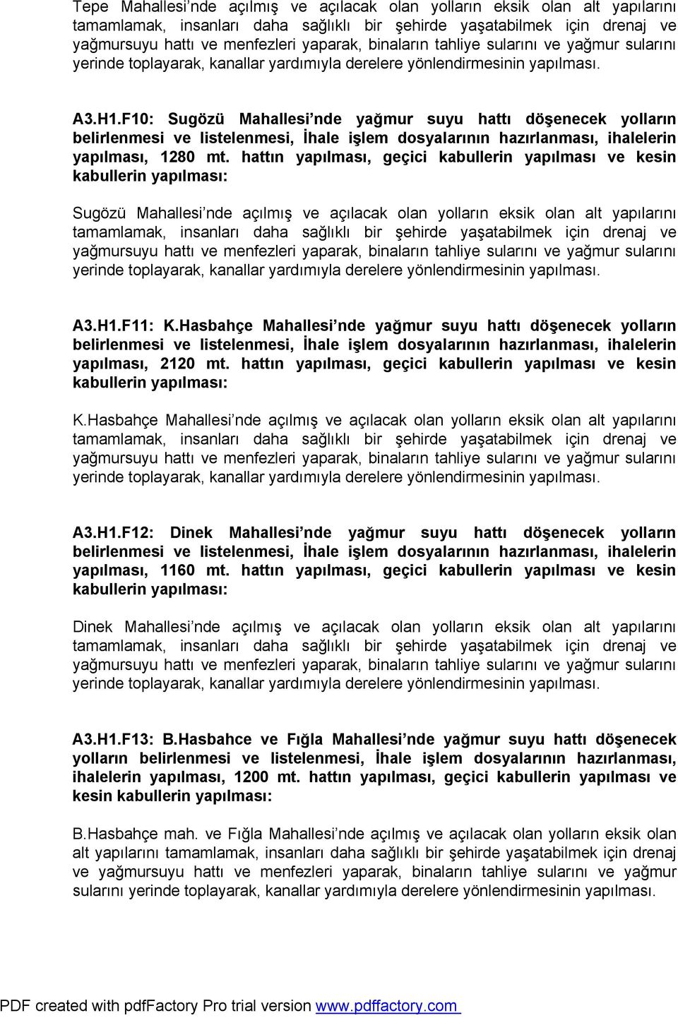 hattın yapılması, geçici kabullerin yapılması ve kesin Sugözü Mahallesi nde açılmış ve açılacak olan yolların eksik olan alt yapılarını tamamlamak, insanları daha sağlıklı bir şehirde yaşatabilmek