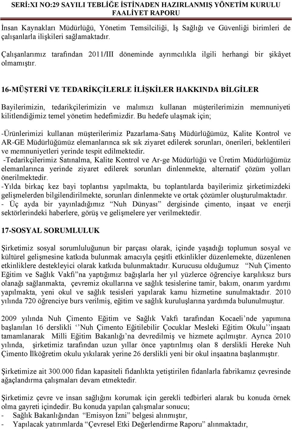 16-MÜġTERĠ VE TEDARĠKÇĠLERLE ĠLĠġKĠLER HAKKINDA BĠLGĠLER Bayilerimizin, tedarikçilerimizin ve malımızı kullanan müşterilerimizin memnuniyeti kilitlendiğimiz temel yönetim hedefimizdir.