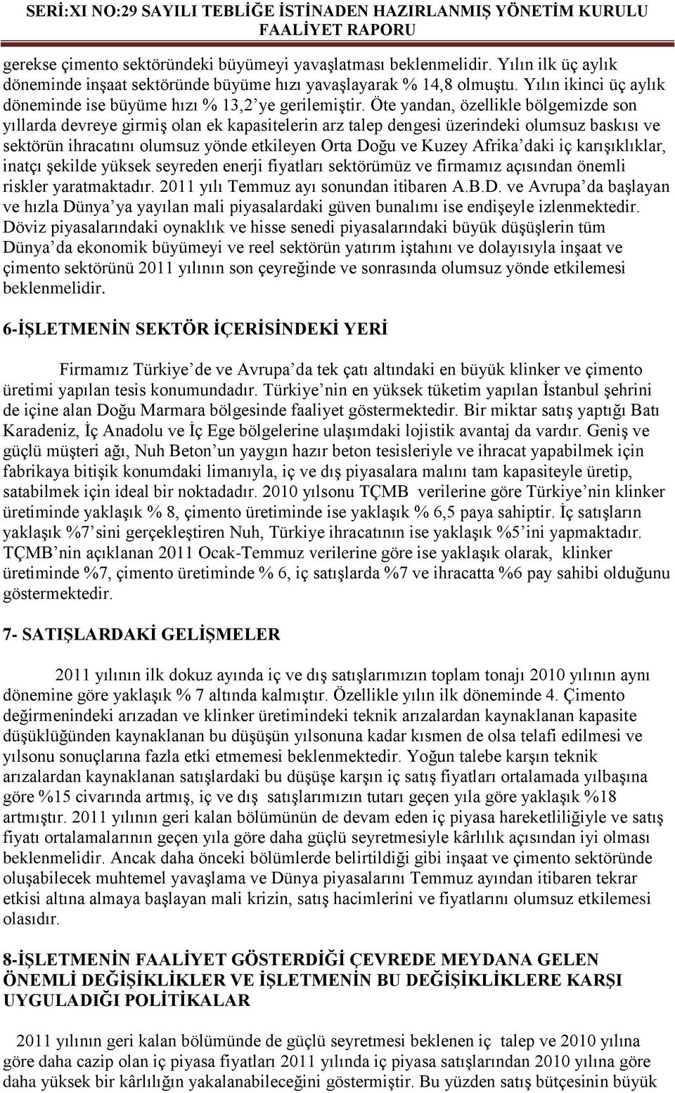 Öte yandan, özellikle bölgemizde son yıllarda devreye girmiş olan ek kapasitelerin arz talep dengesi üzerindeki olumsuz baskısı ve sektörün ihracatını olumsuz yönde etkileyen Orta Doğu ve Kuzey