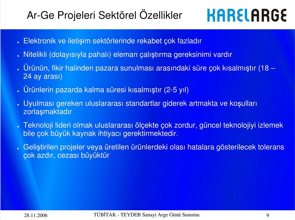 standartlar giderek artmakta ve koşulları zorlaşmaktadır Teknoloji lideri olmak uluslararası ölçekte çok zordur, güncel teknolojiyi izlemek bile çok büyük kaynak ihtiyacı