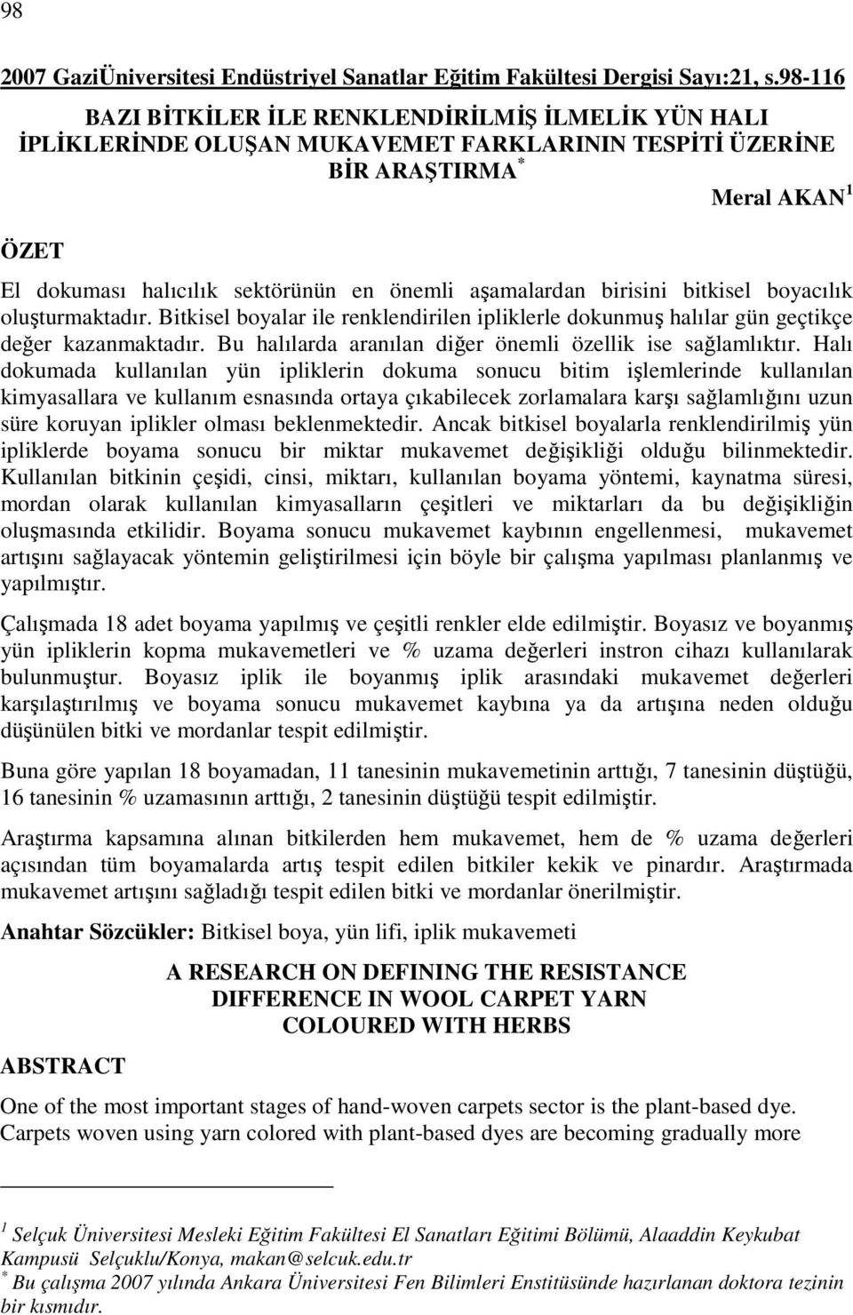 aşamalardan birisini bitkisel boyacılık oluşturmaktadır. Bitkisel boyalar ile renklendirilen ipliklerle dokunmuş halılar gün geçtikçe değer kazanmaktadır.