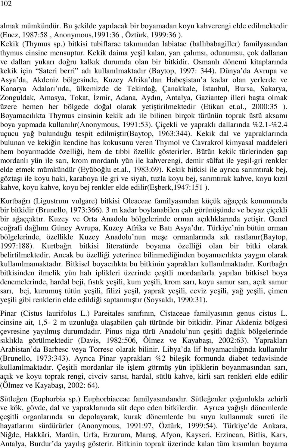 Kekik daima yeşil kalan, yarı çalımsı, odunumsu, çok dallanan ve dalları yukarı doğru kalkık durumda olan bir bitkidir.