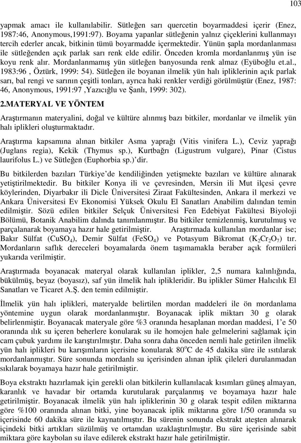 Önceden kromla mordanlanmış yün ise koyu renk alır. Mordanlanmamış yün sütleğen banyosunda renk almaz (Eyüboğlu et.al., 1983:96, Öztürk, 1999: 54).