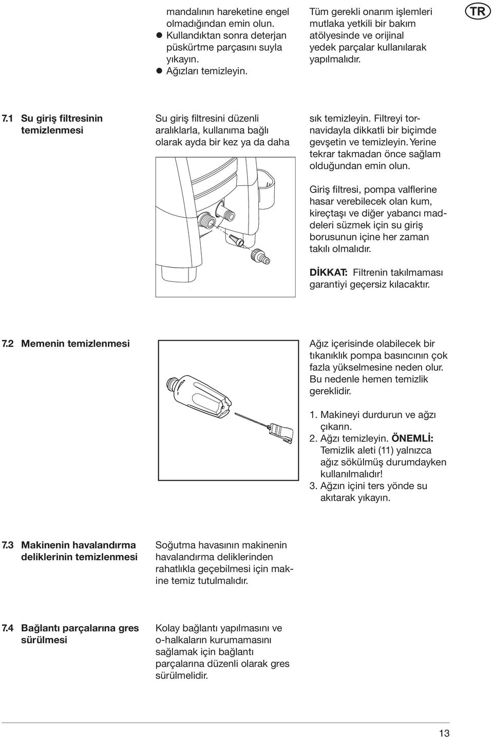 1 Su giriş filtresinin temizlenmesi Su giriş filtresini düzenli aralıklarla, kullanıma bağlı olarak ayda bir kez ya da daha sık temizleyin.