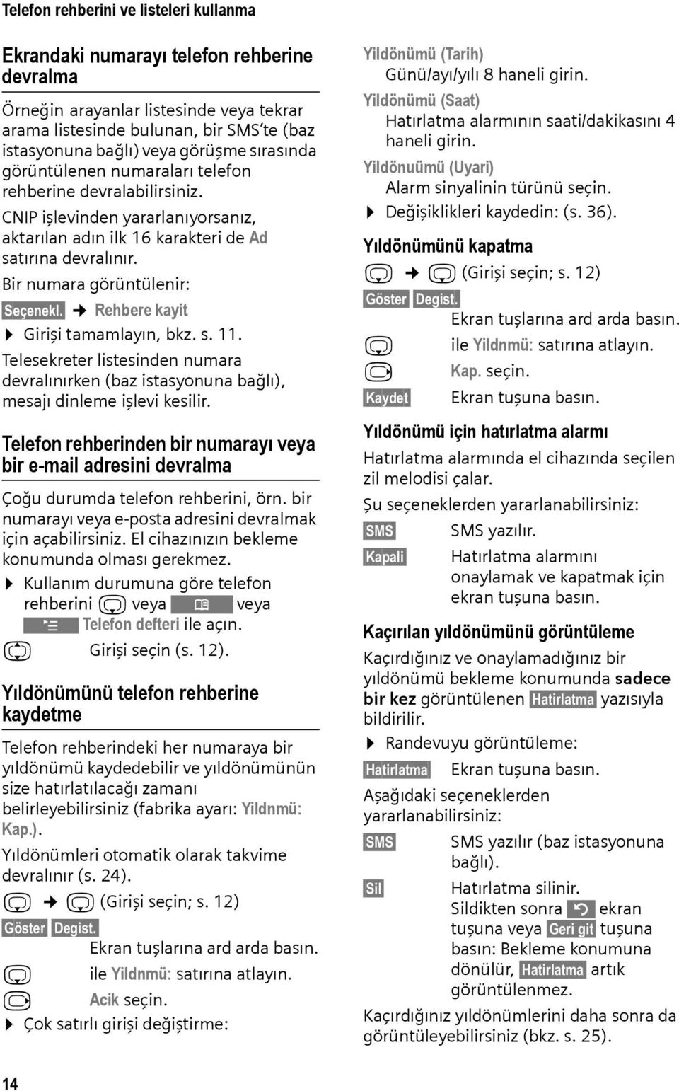 Bir numara görüntülenir: Seçenekl. Rehbere kayit Girişi tamamlayın, bkz. s. 11. Telesekreter listesinden numara devralınırken (baz istasyonuna bağlı), mesajı dinleme işlevi kesilir.