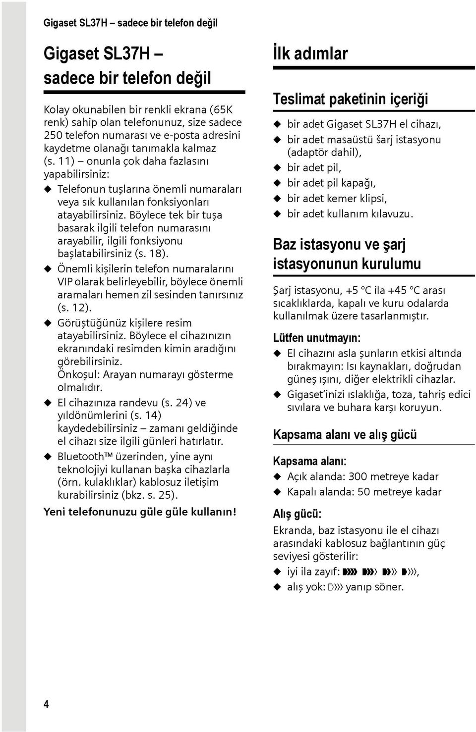 Böylece tek bir tuşa basarak ilgili telefon numarasını arayabilir, ilgili fonksiyonu başlatabilirsiniz (s. 18).