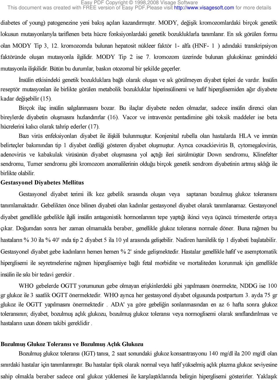 kromozomda bulunan hepatosit nükleer faktör 1- alfa (HNF- 1á) adındaki transkripsiyon faktöründe oluşan mutasyonla ilgilidir. MODY Tip 2 ise 7.