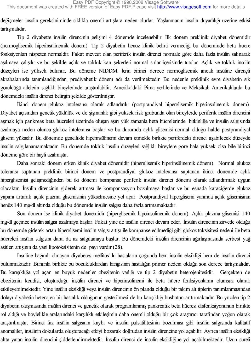 Tip 2 diyabetin henüz klinik belirti vermediği bu döneminde beta hücre fonksiyonları nispeten normaldir.