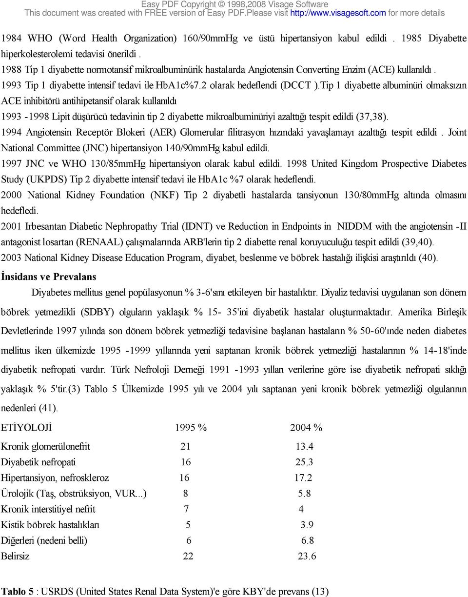 Tip 1 diyabette albuminüri olmaksızın ACE inhibitörü antihipetansif olarak kullanıldı 1993-1998 Lipit düşürücü tedavinin tip 2 diyabette mikroalbuminüriyi azalttığı tespit edildi (37,38).