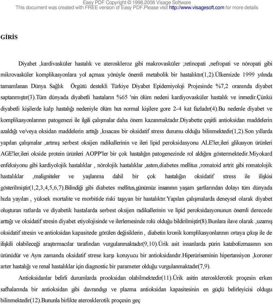 tüm dünyada diyabetli hastaların %65 'nin ölüm nedeni kardiyovasküler hastalık ve inmedir.çünkü diyabetli kişilerde kalp hastalığı nedeniyle ölüm hızı normal kişilere gore 2-4 kat fazladır(4).