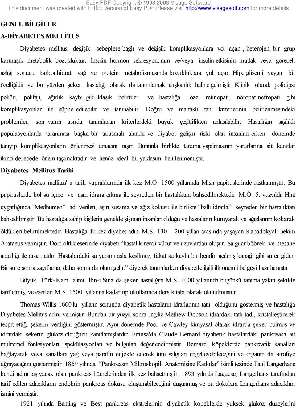 Hiperglisemi yaygın bir özelliğidir ve bu yüzden şeker hastalığı olarak da tanımlamak alışkanlık haline gelmiştir.