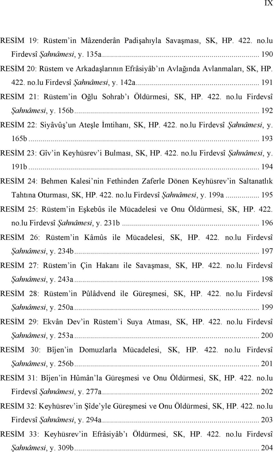 .. 193 RESİM 23: Gîv in Keyhüsrev i Bulması, SK, HP. 422. no.lu Firdevsî Şahnâmesi, y. 191b... 194 RESİM 24: Behmen Kalesi nin Fethinden Zaferle Dönen Keyhüsrev in Saltanatlık Tahtına Oturması, SK, HP.