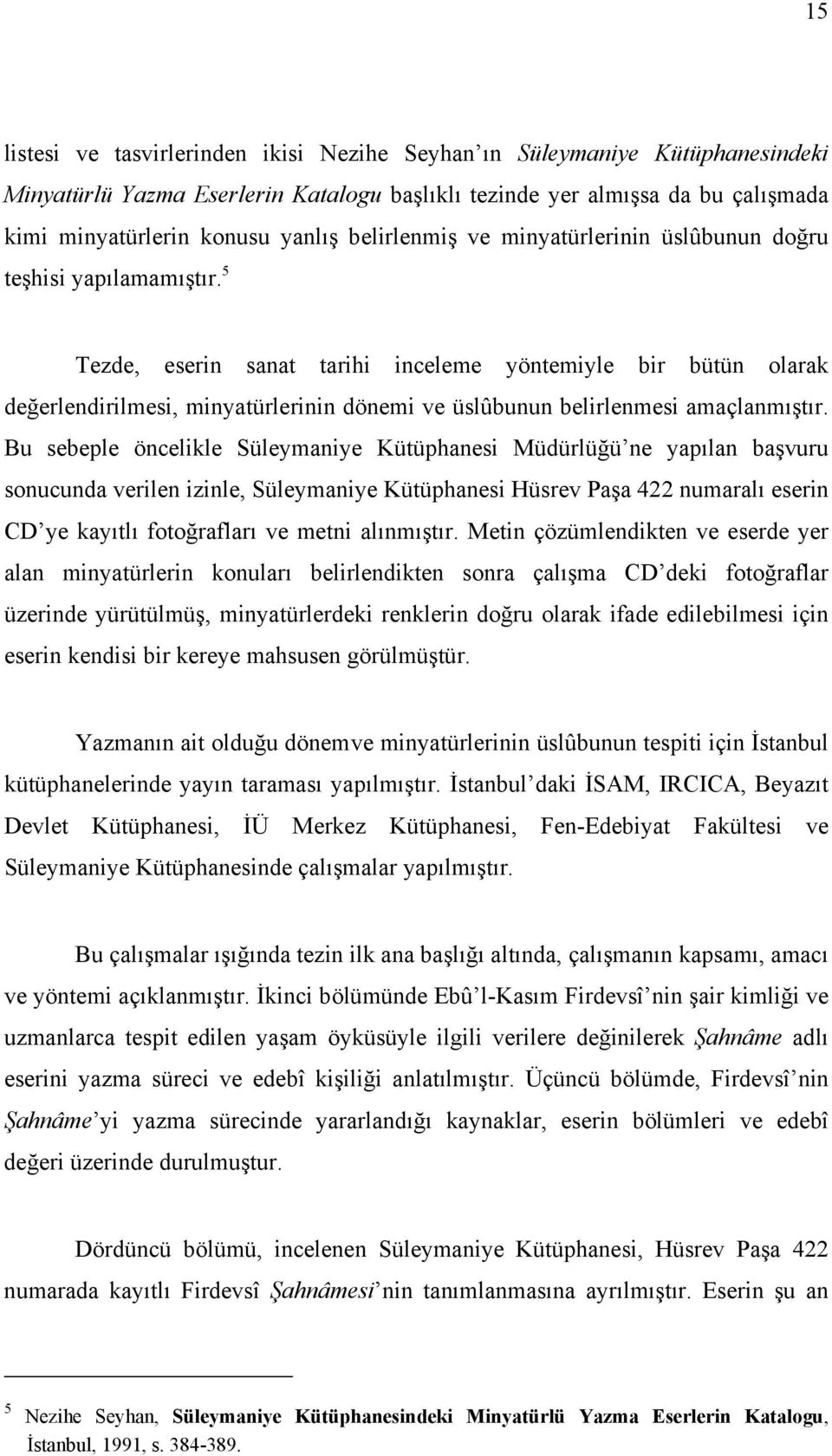 5 Tezde, eserin sanat tarihi inceleme yöntemiyle bir bütün olarak değerlendirilmesi, minyatürlerinin dönemi ve üslûbunun belirlenmesi amaçlanmıştır.