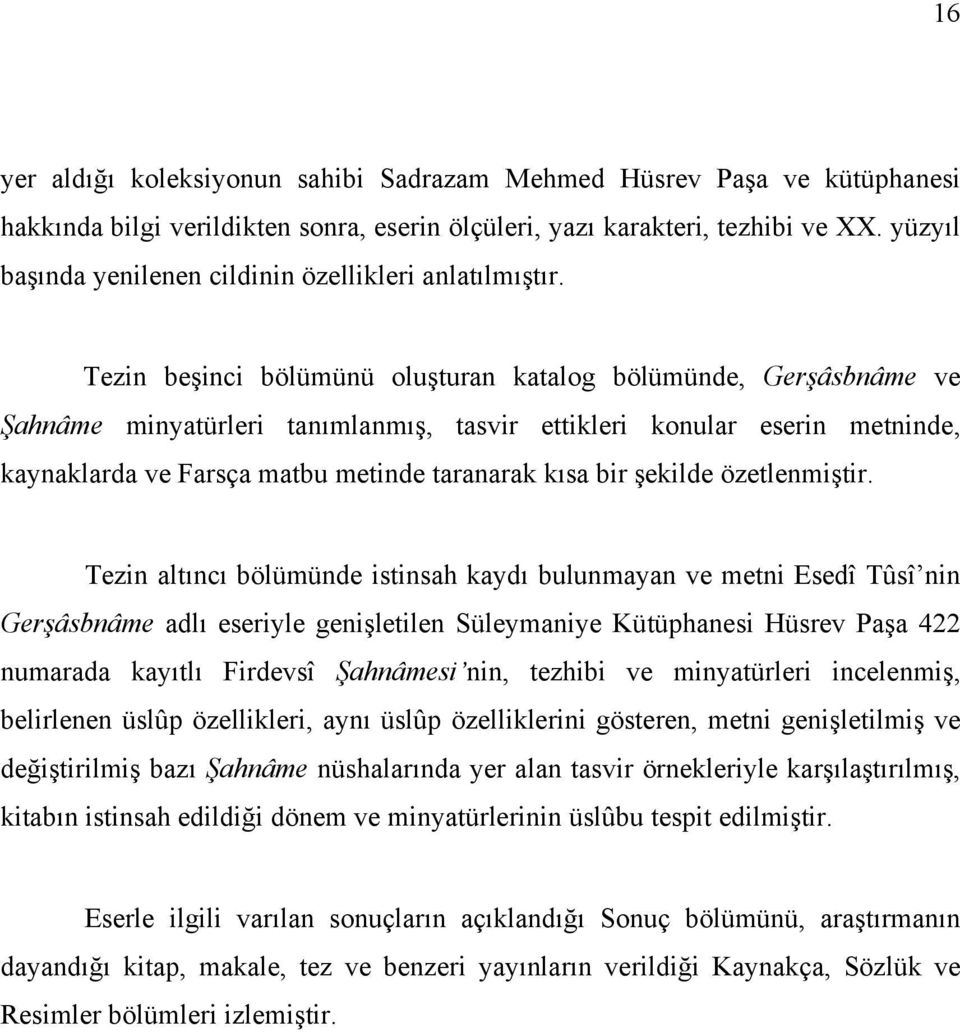 Tezin beşinci bölümünü oluşturan katalog bölümünde, Gerşâsbnâme ve Şahnâme minyatürleri tanımlanmış, tasvir ettikleri konular eserin metninde, kaynaklarda ve Farsça matbu metinde taranarak kısa bir