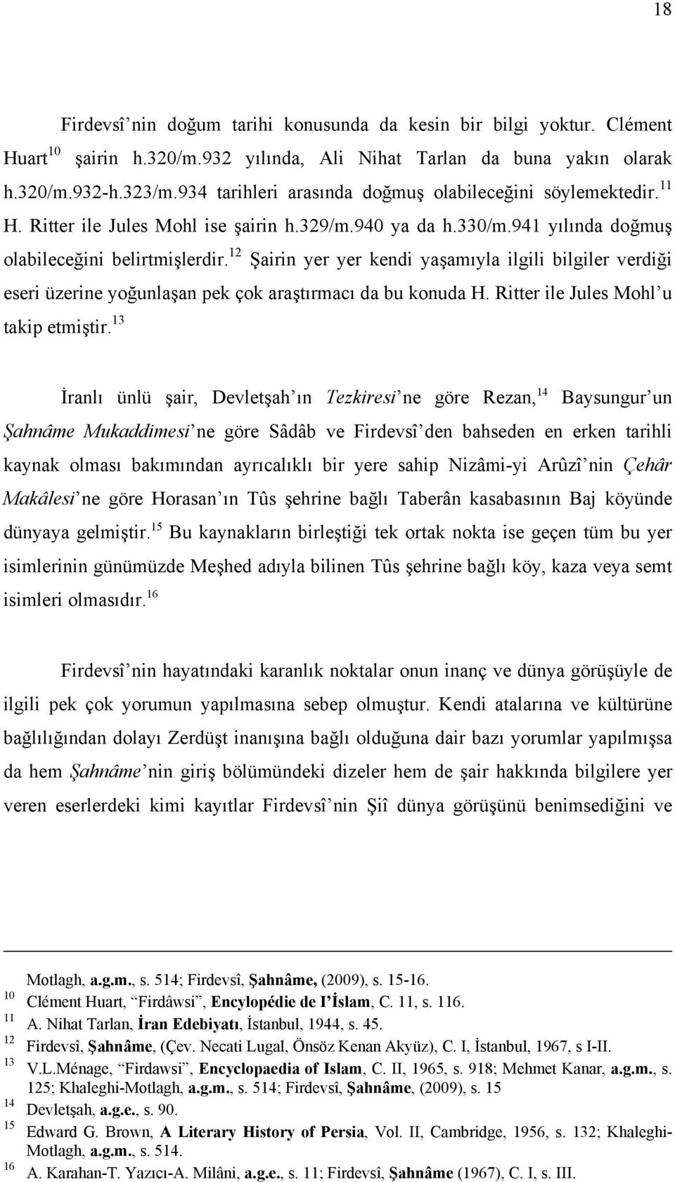 12 Şairin yer yer kendi yaşamıyla ilgili bilgiler verdiği eseri üzerine yoğunlaşan pek çok araştırmacı da bu konuda H. Ritter ile Jules Mohl u takip etmiştir.