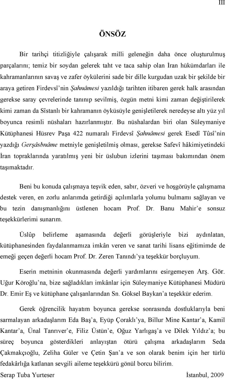 kimi zaman değiştirilerek kimi zaman da Sîstanlı bir kahramanın öyküsüyle genişletilerek neredeyse altı yüz yıl boyunca resimli nüshaları hazırlanmıştır.