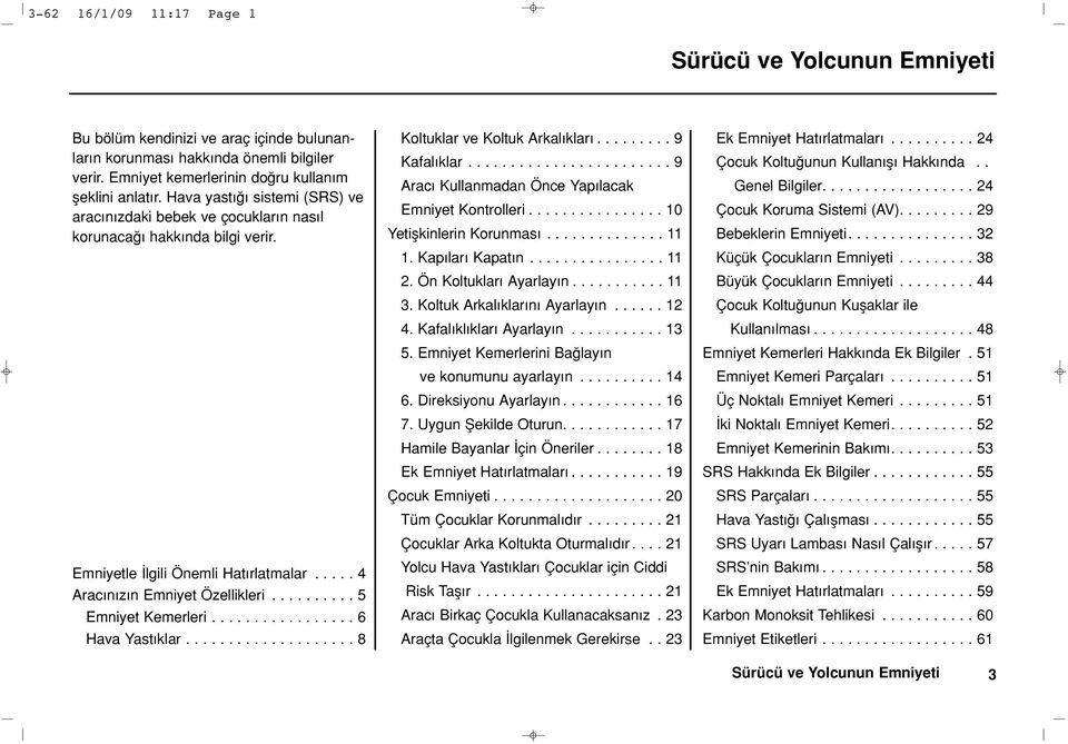 ................ 6 Hava Yast klar.................... 8 Koltuklar ve Koltuk Arkal klar......... 9 Kafal klar........................ 9 Arac Kullanmadan Önce Yap lacak Emniyet Kontrolleri.