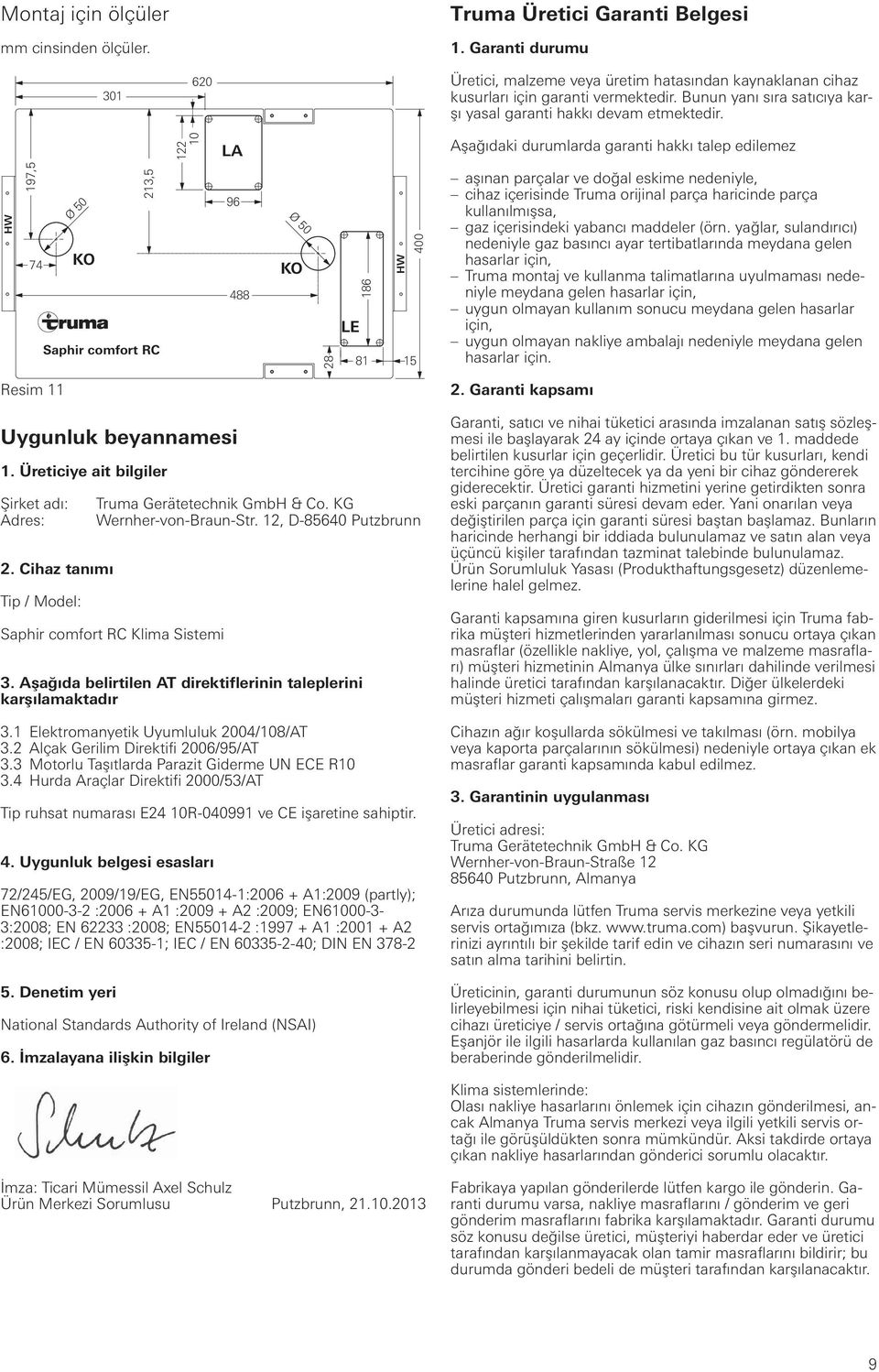 122 10 LA Aşağıdaki durumlarda garanti hakkı talep edilemez HW 197,5 74 Ø 50 KO 213,5 Saphir comfort RC 96 488 Ø 50 KO 28 186 HW 400 LE 81 15 aşınan parçalar ve doğal eskime nedeniyle, cihaz