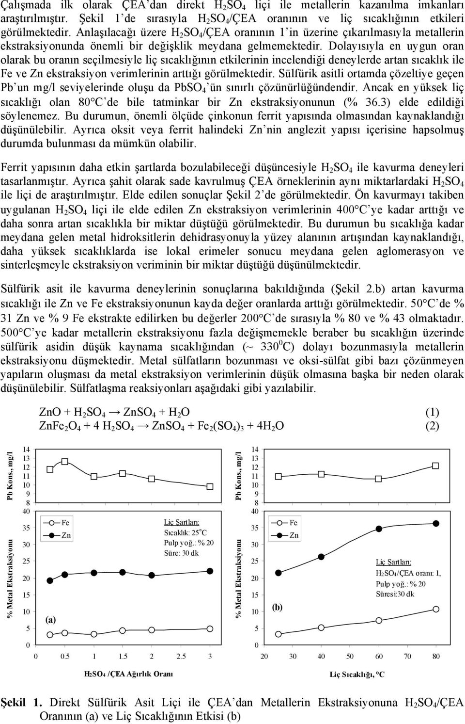 Dolayısıyla en uygun oran olarak bu oranın seçilmesiyle liç sıcaklığının etkilerinin incelendiği deneylerde artan sıcaklık ile ve ekstraksiyon verimlerinin arttığı görülmektedir.