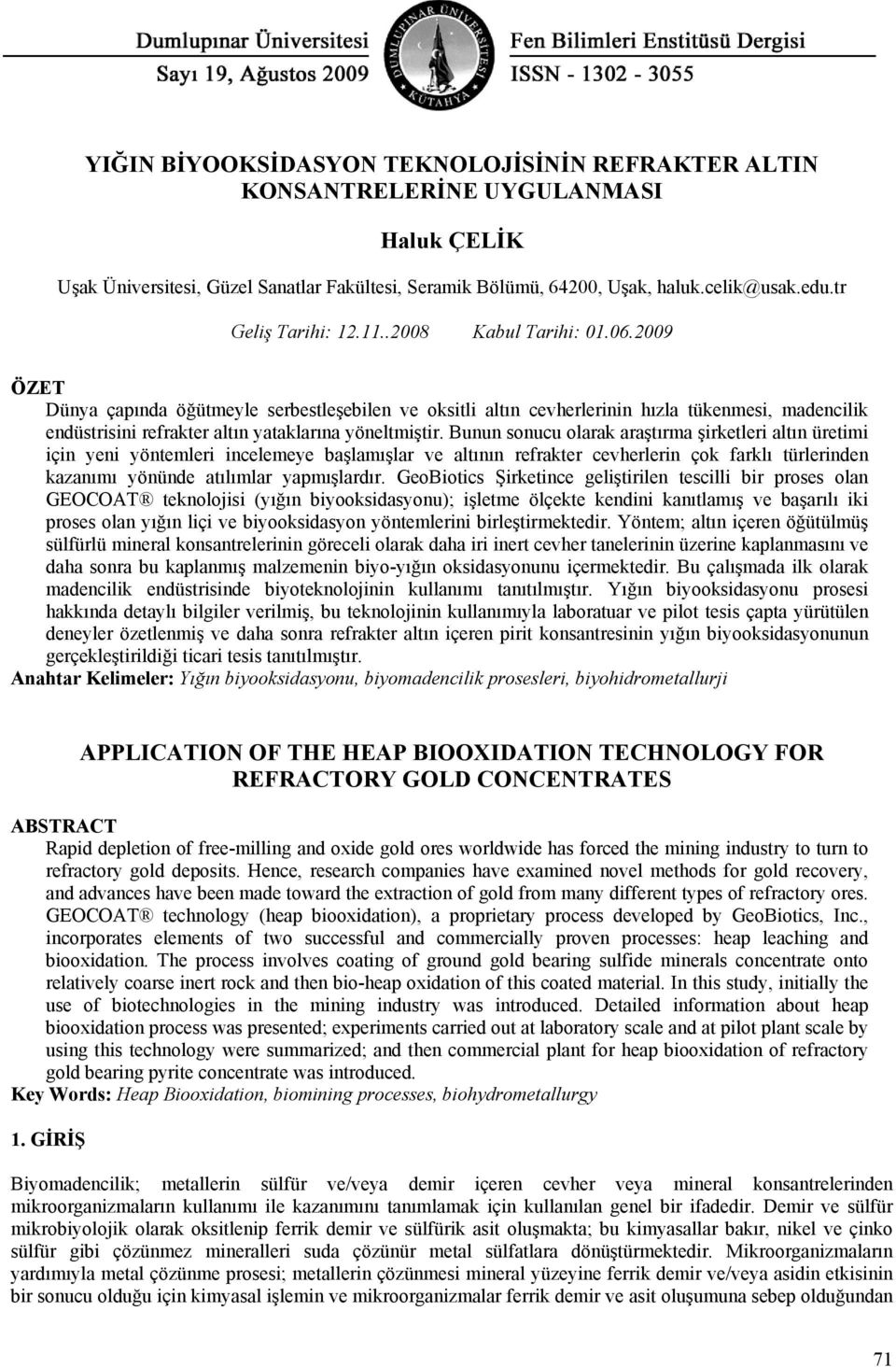 2009 ÖZET Dünya çapında öğütmeyle serbestleşebilen ve oksitli altın cevherlerinin hızla tükenmesi, madencilik endüstrisini refrakter altın yataklarına yöneltmiştir.