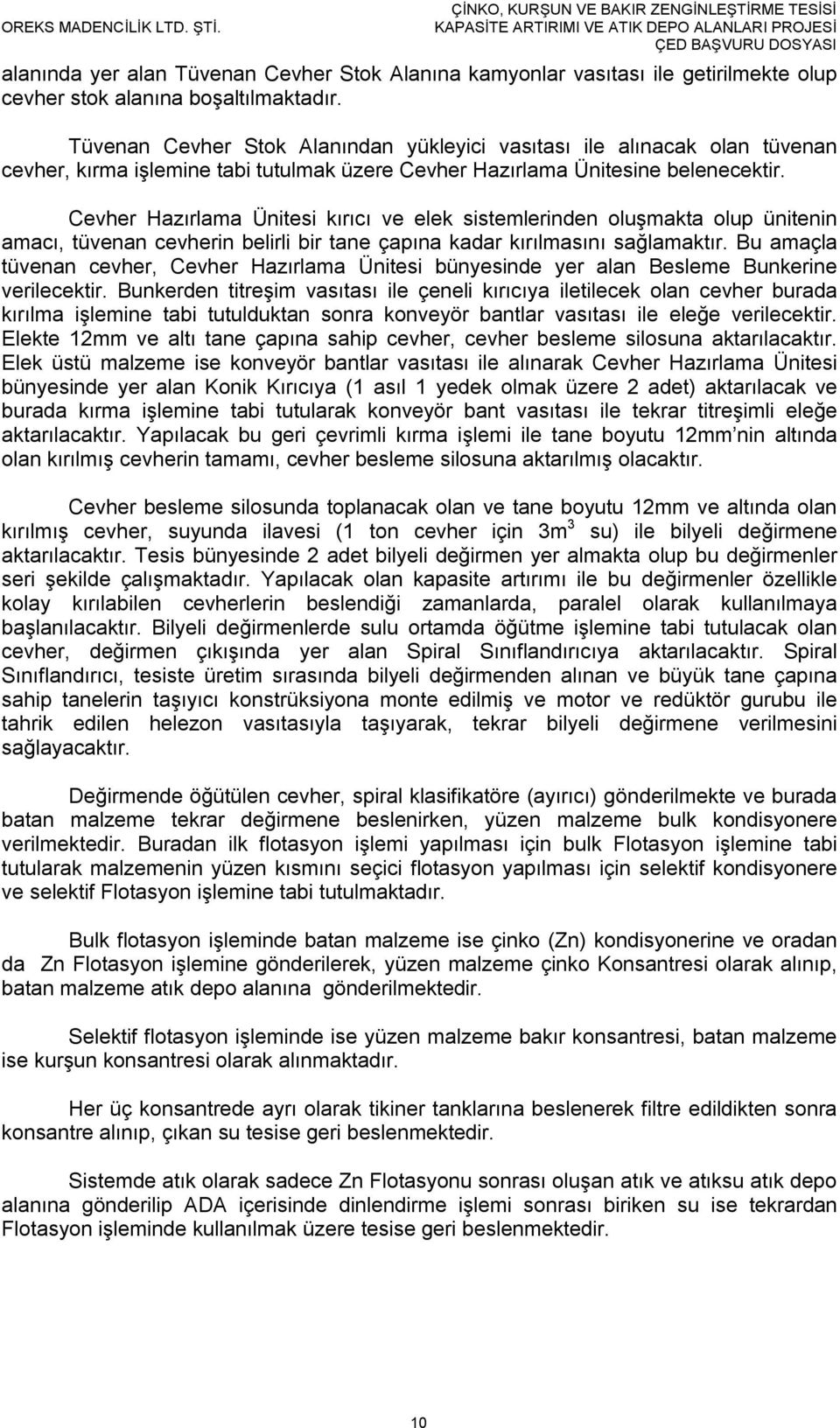 Cevher Hazırlama Ünitesi kırıcı ve elek sistemlerinden oluşmakta olup ünitenin amacı, tüvenan cevherin belirli bir tane çapına kadar kırılmasını sağlamaktır.