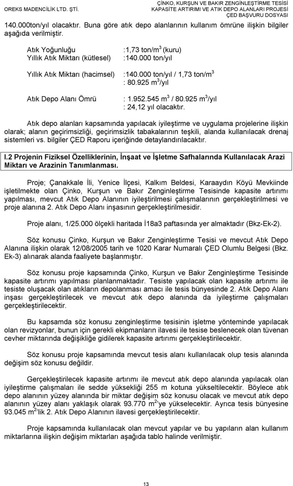 Atık depo alanları kapsamında yapılacak iyileştirme ve uygulama projelerine ilişkin olarak; alanın geçirimsizliği, geçirimsizlik tabakalarının teşkili, alanda kullanılacak drenaj sistemleri vs.