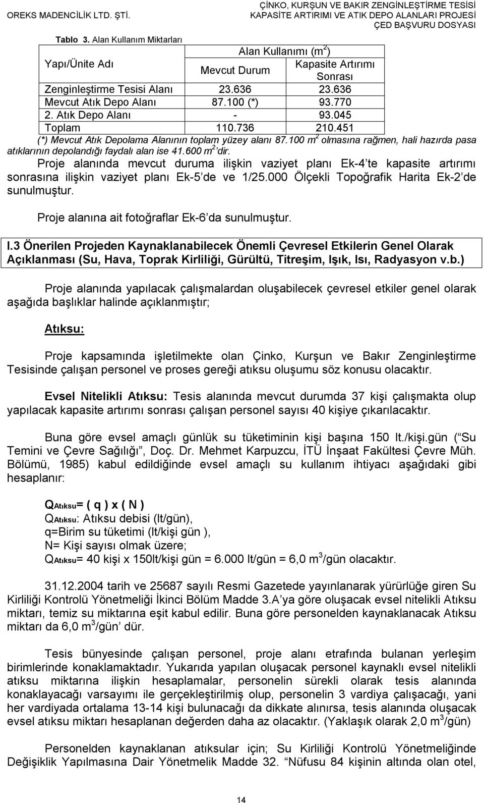 600 m 2 dir. Proje alanında mevcut duruma ilişkin vaziyet planı Ek-4 te kapasite artırımı sonrasına ilişkin vaziyet planı Ek-5 de ve 1/25.000 Ölçekli Topoğrafik Harita Ek-2 de sunulmuştur.