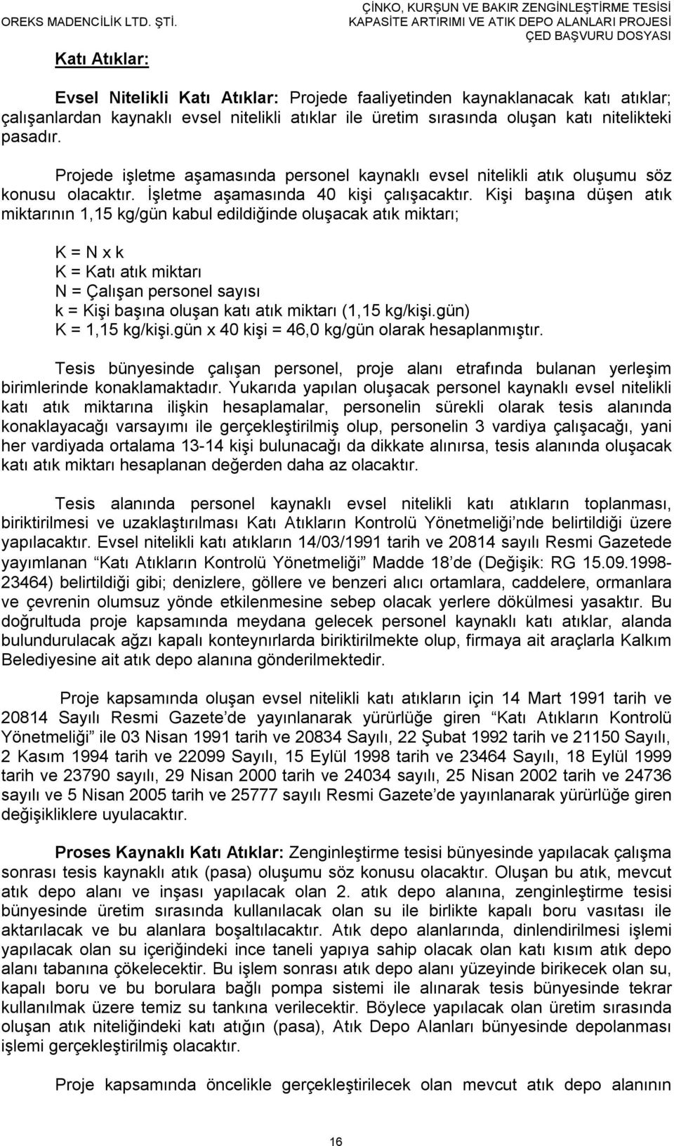 Kişi başına düşen atık miktarının 1,15 kg/gün kabul edildiğinde oluşacak atık miktarı; K = N x k K = Katı atık miktarı N = Çalışan personel sayısı k = Kişi başına oluşan katı atık miktarı (1,15