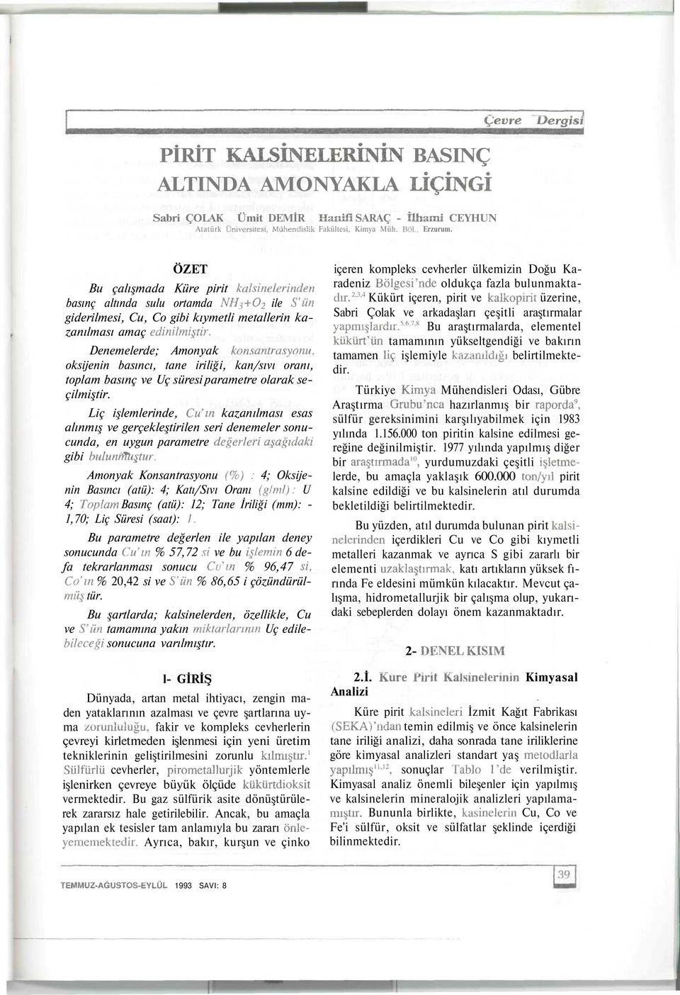 Denemelerde; Amonyak konsantrasyonu, oksijenin basıncı, tane iriliği, kan/sıvı oranı, toplam basınç ve Uç süresi parametre olarak seçilmiştir.