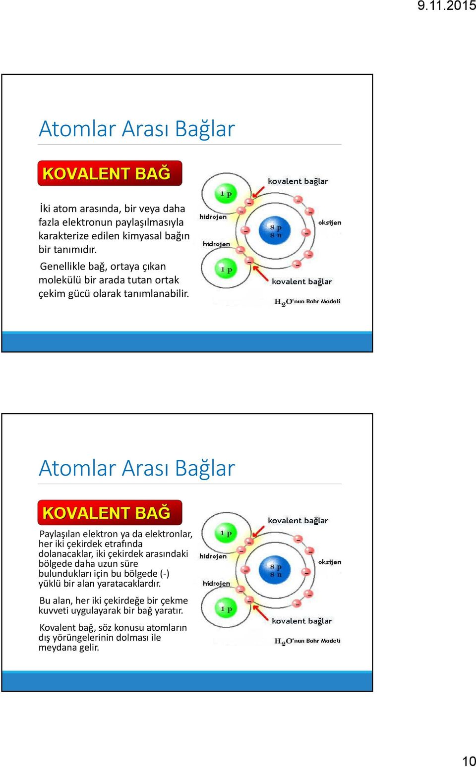 Paylaşılan elektron ya da elektronlar, her iki çekirdek etrafında dolanacaklar, iki çekirdek arasındaki bölgede daha uzun süre bulundukları