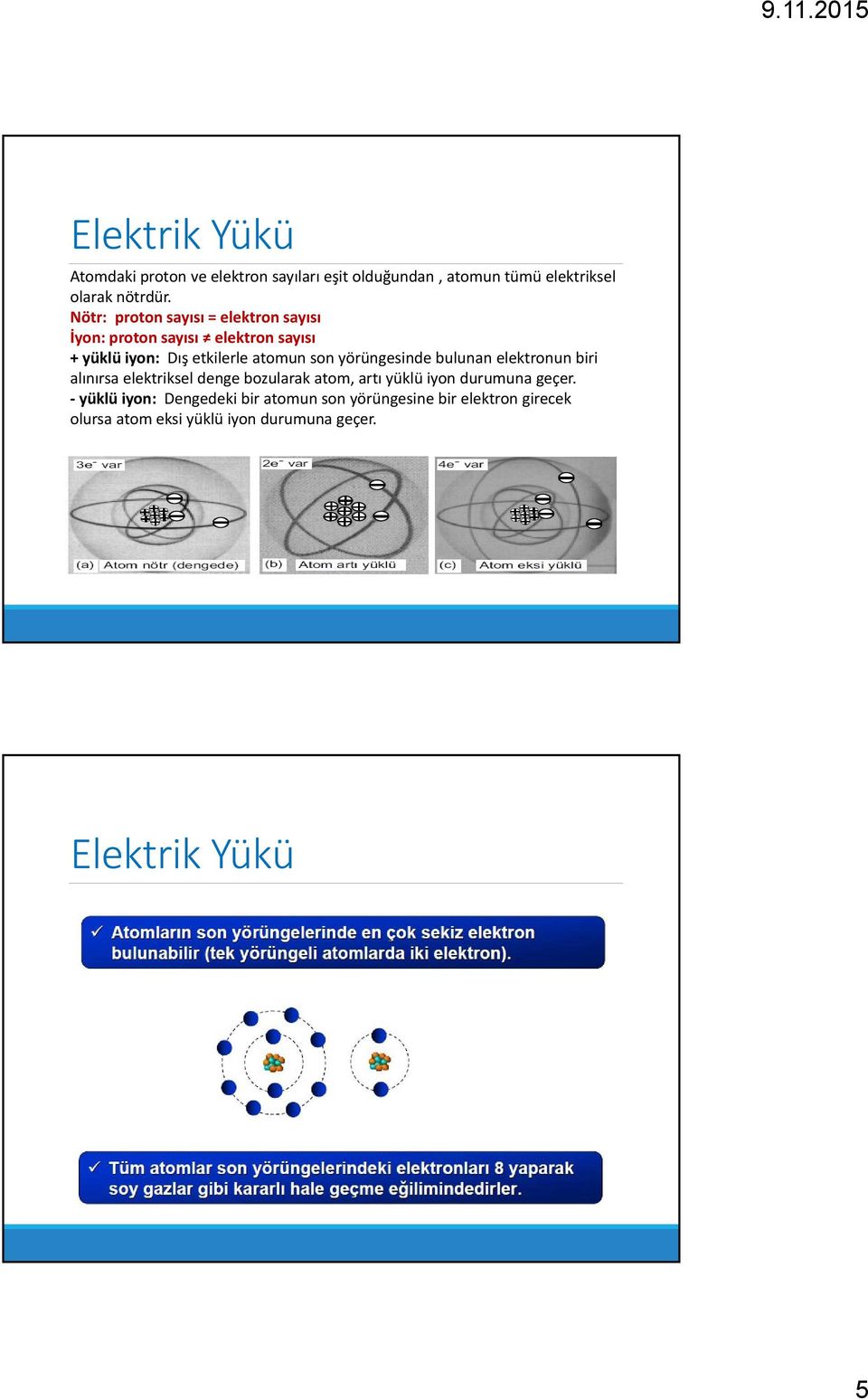 yörüngesinde bulunan elektronun biri alınırsa elektriksel denge bozularak atom, artı yüklü iyon durumuna geçer.