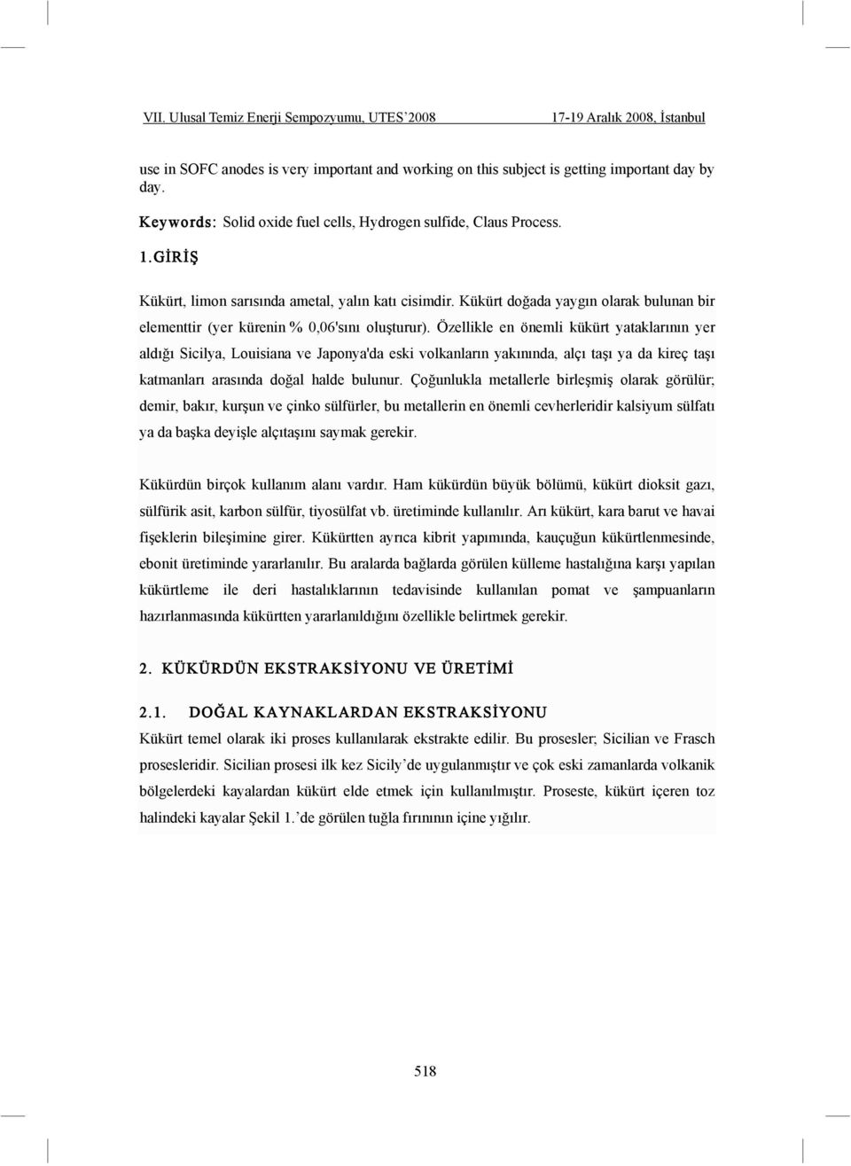 Kükürt do ada yaygın olarak bulunan bir elementtir (yer kürenin % 0,06'sını olu turur).