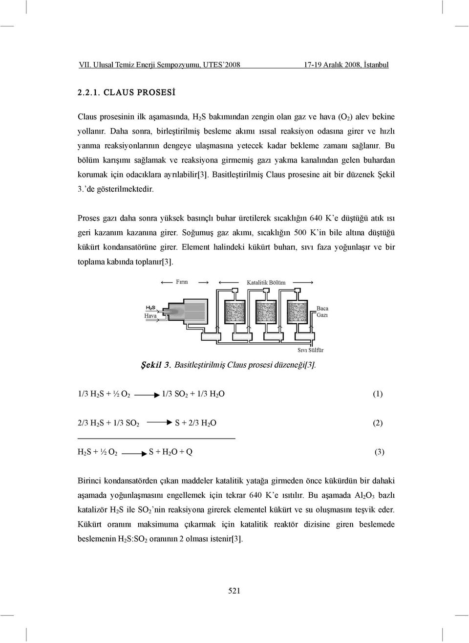 Bu bölüm karı ımı sa lamak ve reaksiyona girmemi gazı yakma kanalından gelen buhardan korumak için odacıklara ayrılabilir[3]. Basitle tirilmi Claus prosesine ait bir düzenek ekil 3.